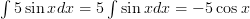 \int{5\sin x}{dx} = 5\int{\sin x}{dx} = -5\cos x